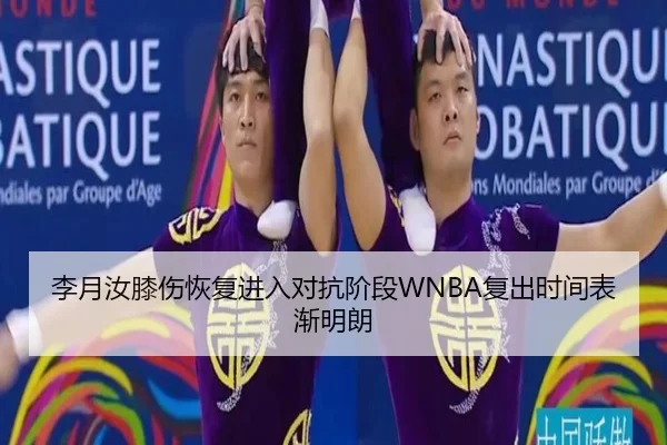 李月汝膝伤恢复进入对抗阶段WNBA复出时间表渐明朗